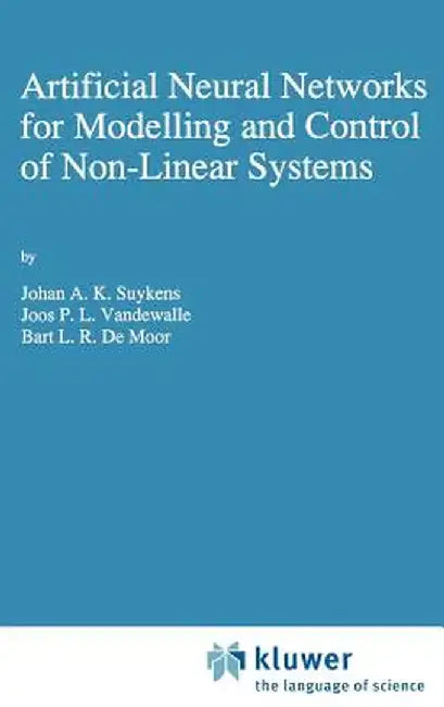 Artificial Neural Networks for Modelling and Control of Non-Linear Systems by Johan A. K. Suykens