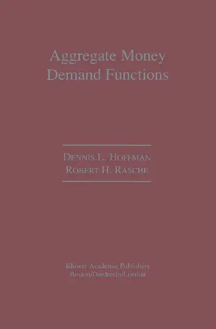 Aggregate Money Demand Functions: Empirical Applications in Cointegrated Systems by Dennis L. Hoffman