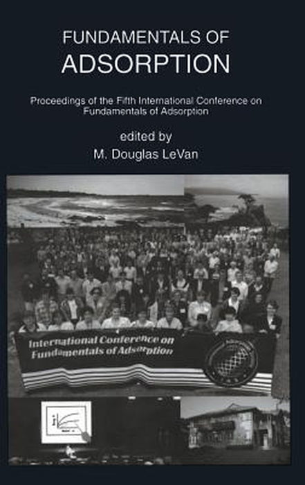 Fundamentals of Adsorption: Proceedings of the Fifth International Conference on Fundamentals of Adsorption by M. Douglas Levan