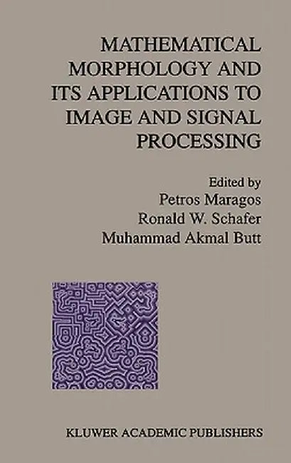 Mathematical Morphology and Its Applications to Image and Signal Processing by Petros Maragos