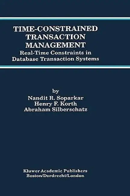 Time-Constrained Transaction Management: Real-Time Constraints in Database Transaction Systems by Nandit R. Soparkar