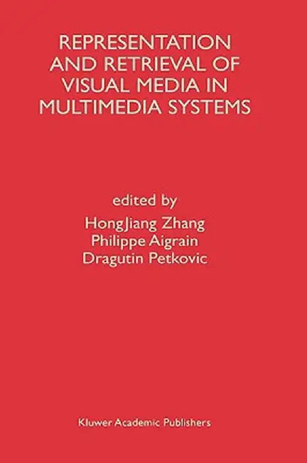 Representation and Retrieval of Visual Media in Multimedia Systems by Hongjiang Zhang