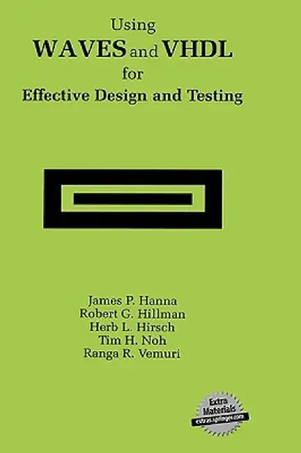 Using Waves and VHDL for Effective Design and Testing: A Practical and Useful Tutorial and Application Guide for the Waveform and Vector Exchange Spec by James P. Hanna