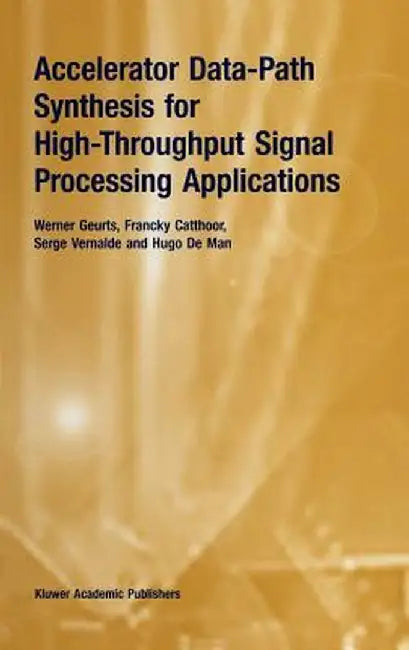 Accelerator Data-Path Synthesis for High-Throughput Signal Processing Applications by Werner Geurts