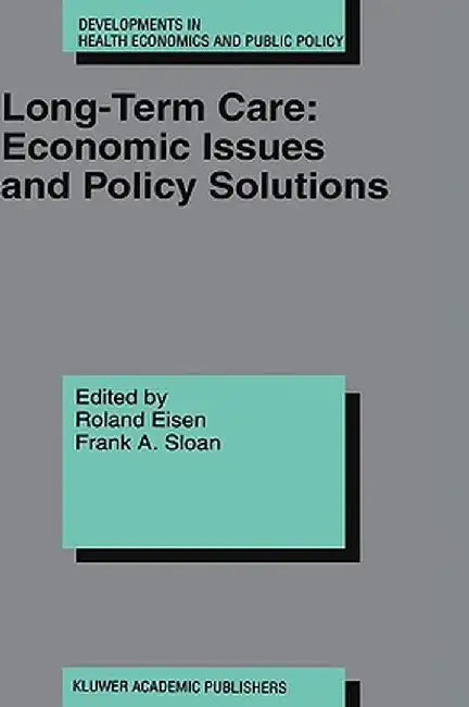 Long-Term Care: Economic Issues and Policy Solutions by Roland Eisen