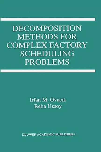 Decomposition Methods for Complex Factory Scheduling Problems by Irfan M. Ovacik
