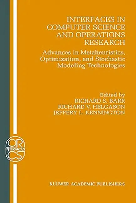 Interfaces in Computer Science and Operations Research: Advances in Metaheuristics, Optimization, and Stochastic Modeling Technologies by R. S. Barr
