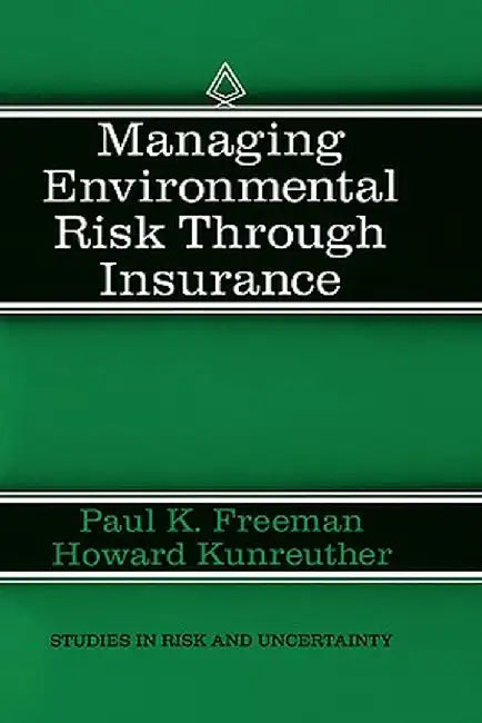 Managing Environmental Risk Through Insurance by Paul K. Freeman