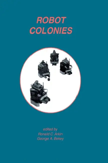 Robot Colonies by Ronald C. Arkin, George A. Bekey