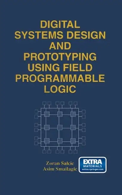 Digital Systems Design and Prototyping Using Field Programmable Logic by Zoran Salcic
