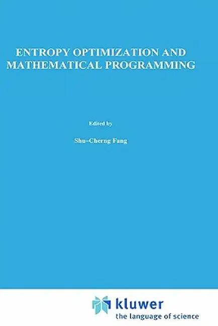 Entropy Optimization and Mathematical Programming by Shu-Cherng Fang