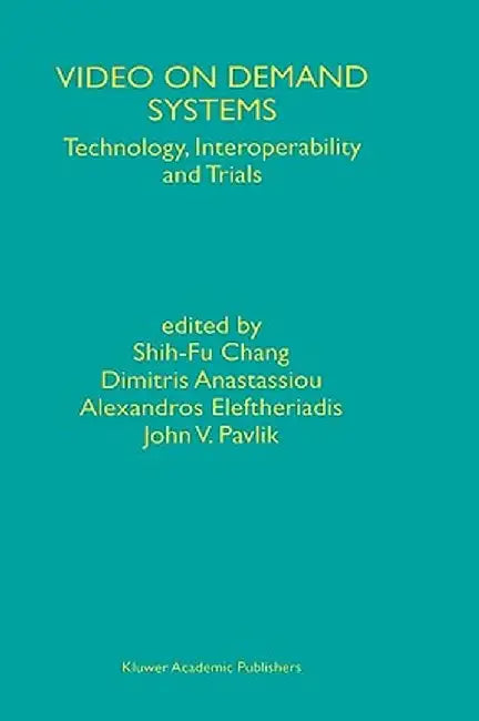 Video on Demand Systems: Technology, Interoperability and Trials by Shih-Fu Chang