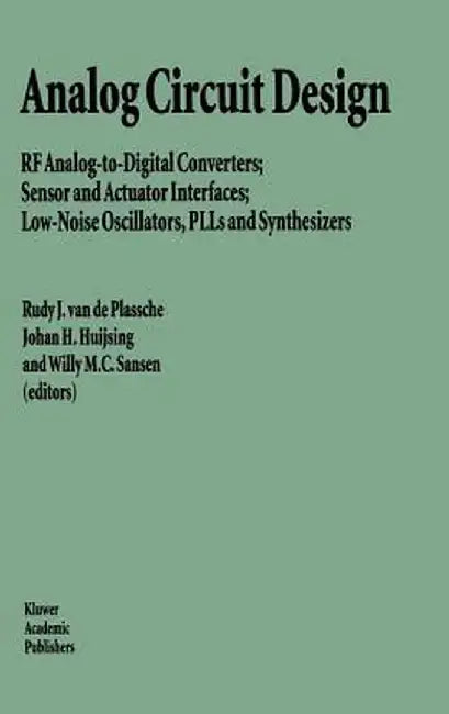 Analog Circuit Design: RF Analog-To-Digital Converters; Sensor and Actuator Interfaces; Low-Noise Oscillators, Plls and Synthesizers by Rudy J. Van De Plassche