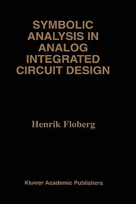 Symbolic Analysis in Analog Integrated Circuit Design by Henrik Floberg