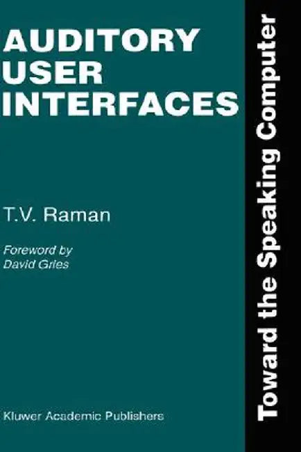 Auditory User Interfaces: Toward the Speaking Computer by T. V. Raman