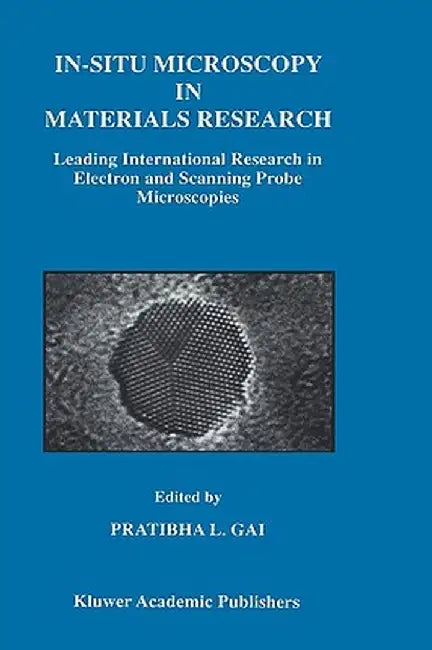 In-Situ Microscopy in Materials Research: Leading International Research in Electron and Scanning Probe Microscopies by Pratibha L. Gai