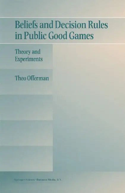 Beliefs and Decision Rules in Public Good Games: Theory and Experiments by Theo Offerman