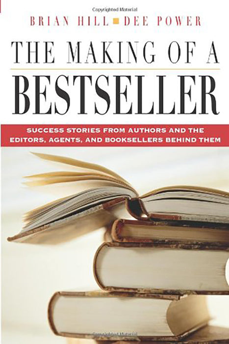 The Making Of A Bestseller: Success Stories from Authors and the Editors, Agents, and Booksellers behind Them by Brian Hill, Dee Power