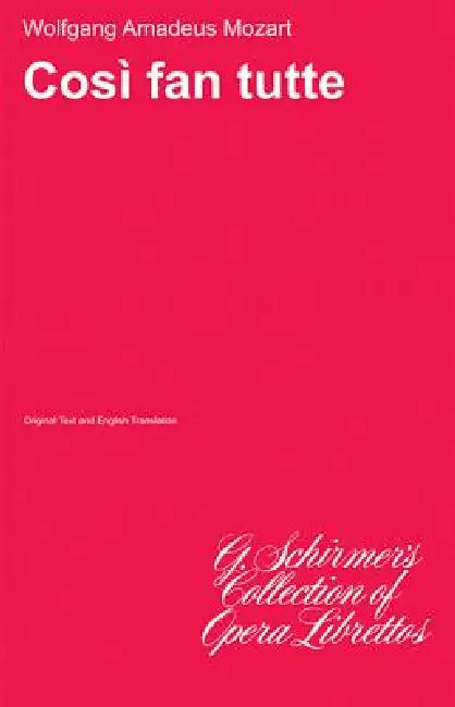 Cosi Fan Tutte, K. 588: Libretto by Wolfgang Amadeus Mozart