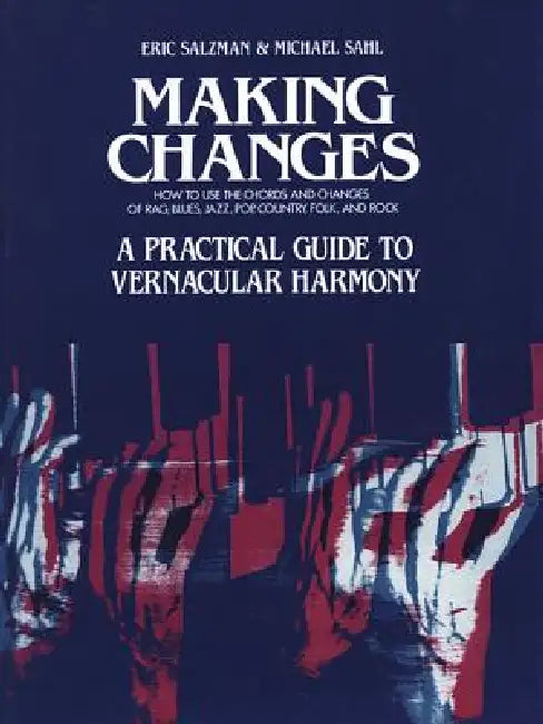 Making Changes: A Practical Guide to Vernacular Harmony by Eric Salzman, Michael Sahl