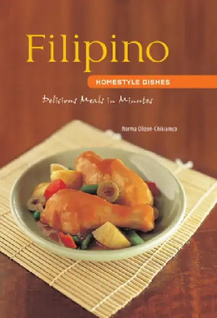 Filipino Homestyle Dishes: Delicious Meals in Minutes [Filipino Cookbook, Over 60 Recipes] by Norma Olizon-Chikiamco