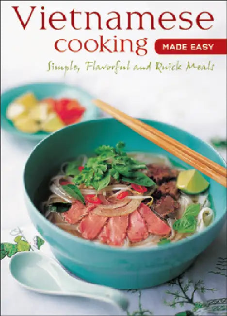 Vietnamese Cooking Made Easy: Simple, Flavorful and Quick Meals [Vietnamese Cookbook, 50 Recipes] by Periplus Editors
