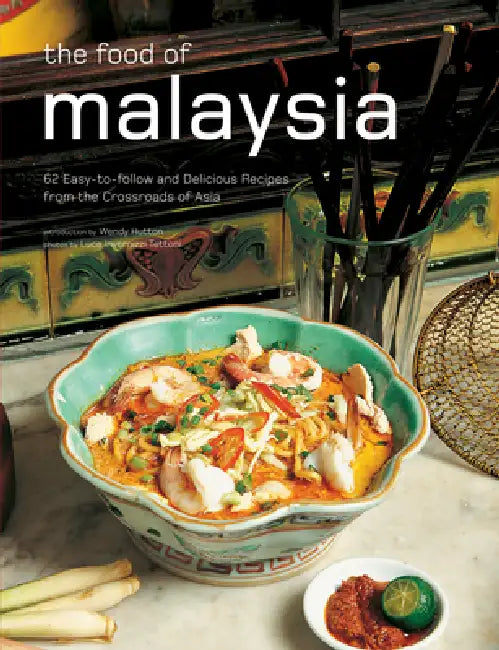 The Food of Malaysia: 62 Easy-To-Follow and Delicious Recipes from the Crossroads of Asia by Wendy Hutton, Luca Invernizzi Tettoni