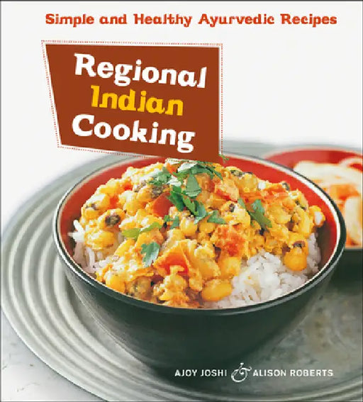 Regional Indian Cooking: Simple and Healthy Ayurvedic Recipes [Indian Cookbook, Over 100 Recipes] by Ajoy Joshi, Alison Roberts