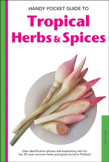 Handy Pocket Guide to Tropical Herbs & Spices: Clear Identification Photos and Explanatory Text for the 35 Most Common Herbs & Spices Found in Asia by Wendy Hutton