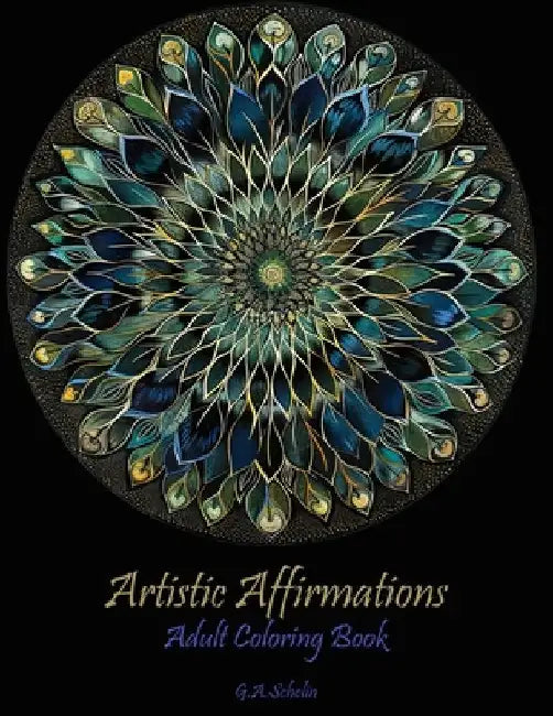 Artistic Affirmations: Mandalas Coloring Book for Adults with Inspirational Quotes by Geraldine Ann Schelin
