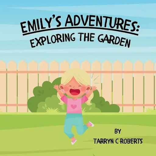 Emily's Adventures: Exploring The Garden: An Interactive Storybook For Children, Ages 1-4 by Tarryn C. Roberts