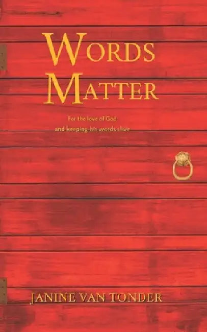 words matter: For the love of God and, keeping His words alive. by Janine Gina Van Tonder