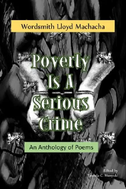 Poverty Is A Serious Crime: An Anthology of Poems by Tatenda C. Munyuki, Lloyd Machacha