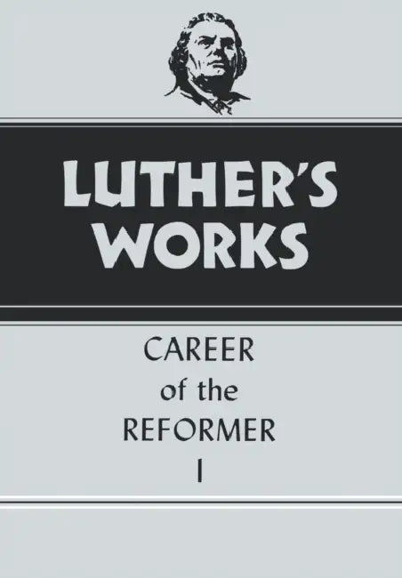 Luther's Works, Volume 31: Career of the Reformer I by Harold J. Grimm, Martin Luther, Helmut T. Lehmann