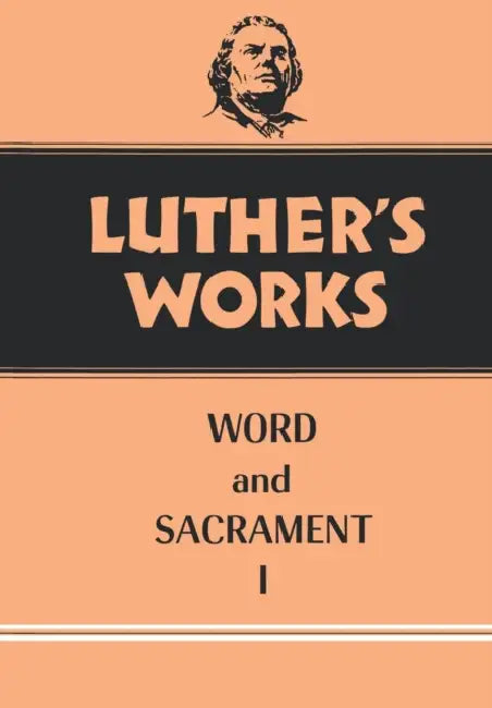 Luther's Works, Volume 35: Word and Sacrament I by E. Theodore Bachmann, Martin Luther