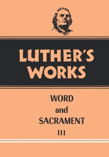 Luther's Works, Volume 37: Word and Sacrament III by Robert H. Fischer, Martin Luther