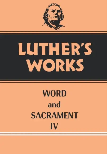 Luther's Works, Volume 38: Word and Sacrament IV by Martin E. Lehmann, Martin Luther, Helmut T. Lehmann