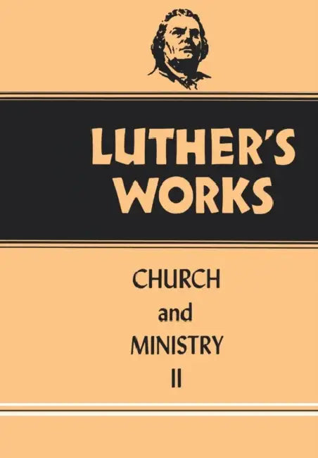 Luther's Works, Volume 40: Church and Ministry II by Conrad Bergendoff, Martin Luther, Helmut T. Lehmann