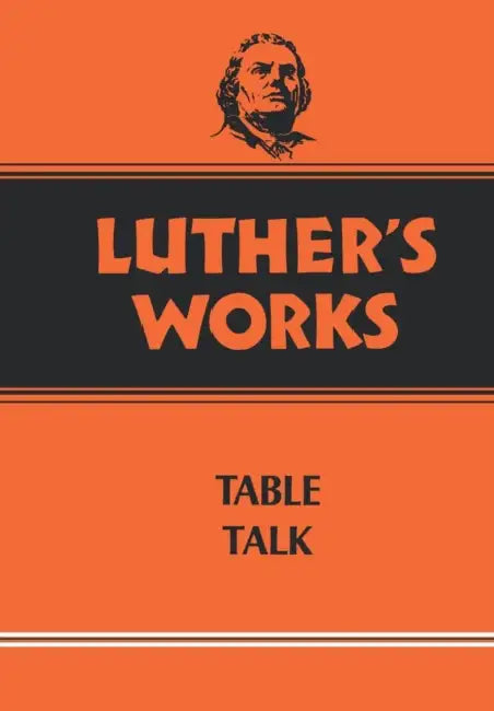 Luther's Works, Volume 54: Table Talk by Martin Luther, Theodore G. Tappert