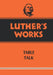 Luther's Works, Volume 54: Table Talk by Martin Luther, Theodore G. Tappert