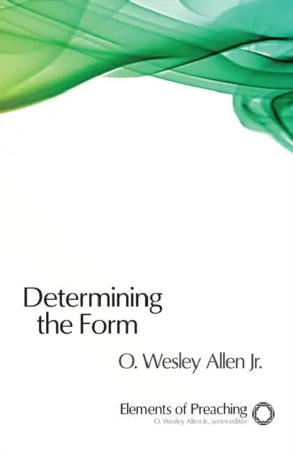 Determining the Form: Structures for Preaching by Jr. Allen O. Wesley