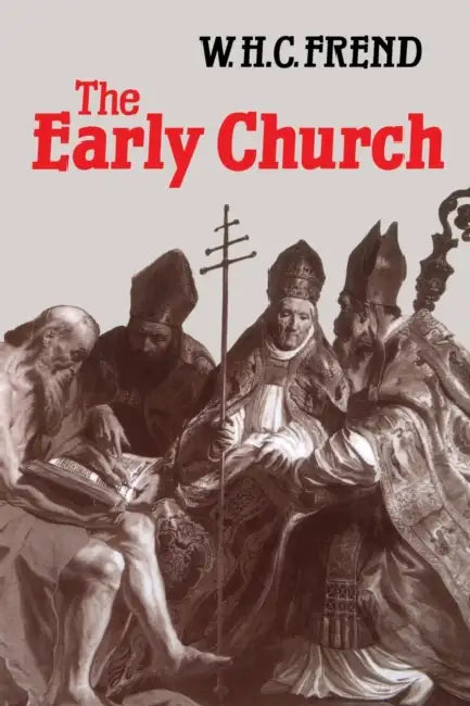 The Early Church: From the Beginnings to 461 by William H. C. Frend
