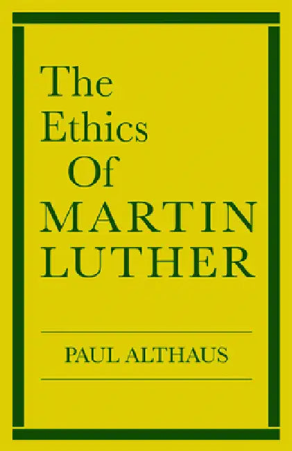 The Ethics of Martin Luther by Paul Althaus, Robert C. Schultz