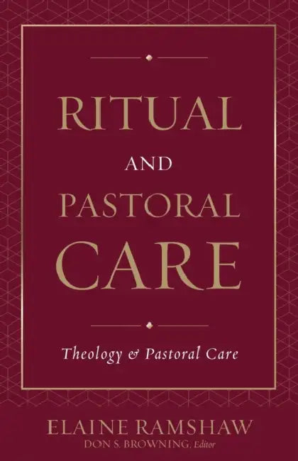 Ritual and Pastoral Care by Don S. Browning, Elaine Ramshaw
