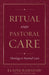 Ritual and Pastoral Care by Don S. Browning, Elaine Ramshaw