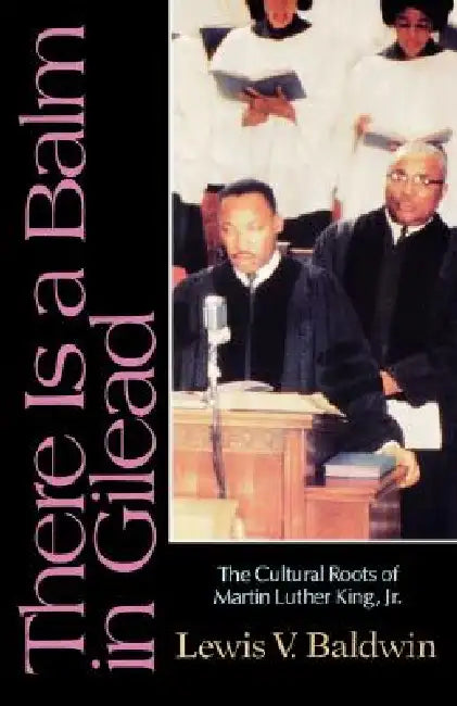 There Is a Balm in Gilead: The Cultural Roots of Martin Luther King Jr. by Lewis V. Baldwin