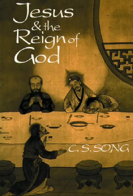 Jesus & the Reign of God by C. S. Song