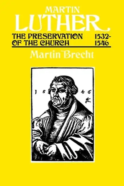Martin Luther the Preservation of the Church Vol 3 1532-1546 by Brecht, Martin