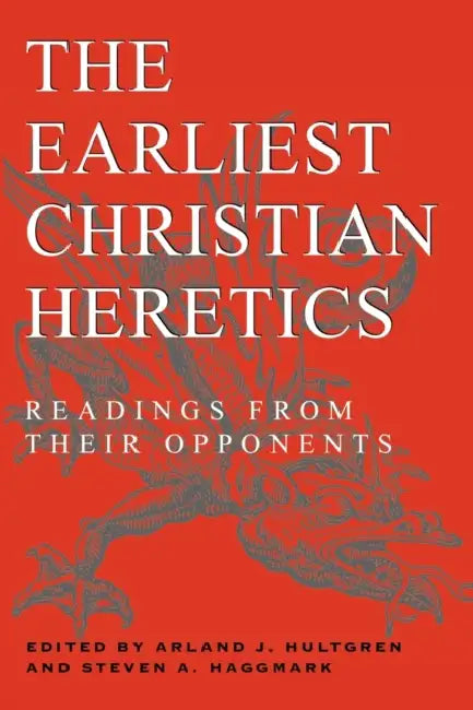 The Earliest Christian Heretics by Arland J. Hultgren, Steven A. Haggmark