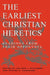 The Earliest Christian Heretics by Arland J. Hultgren, Steven A. Haggmark